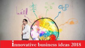 innovative Business Ideas 2018